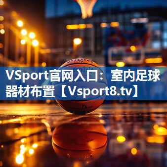 VSport官网入口：室内足球器材布置