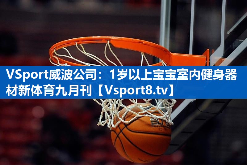 VSport威波公司：1岁以上宝宝室内健身器材新体育九月刊