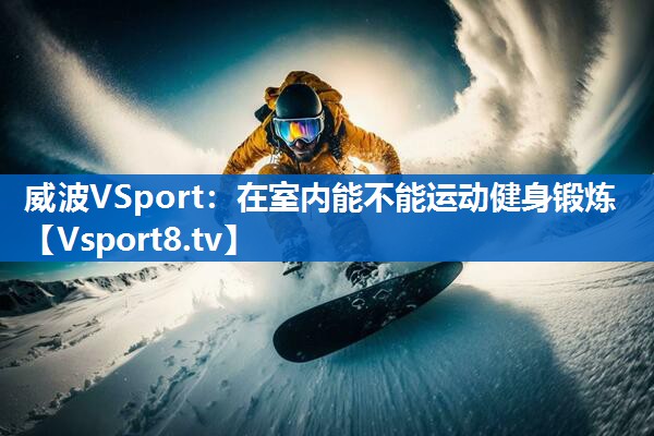 <strong>威波VSport：在室内能不能运动健身锻炼</strong>