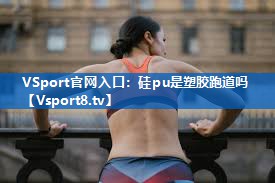 <strong>VSport官网入口：硅pu是塑胶跑道吗</strong>