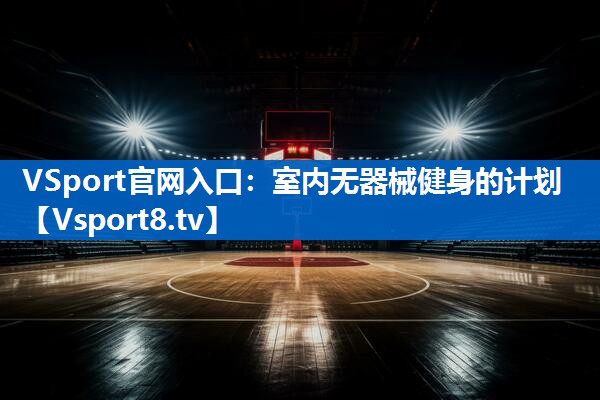 <strong>VSport官网入口：室内无器械健身的计划</strong>