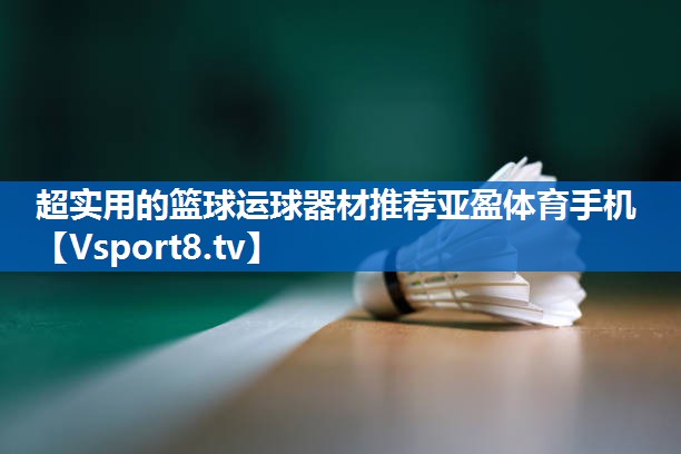 超实用的篮球运球器材推荐亚盈体育手机
