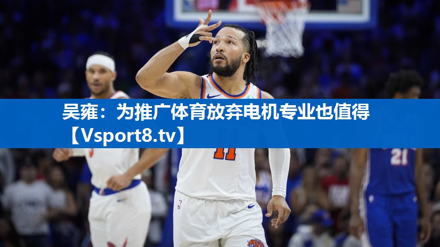 吴雍：为推广体育放弃电机专业也值得