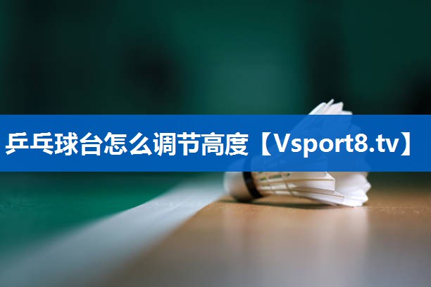 乒乓球台怎么调节高度