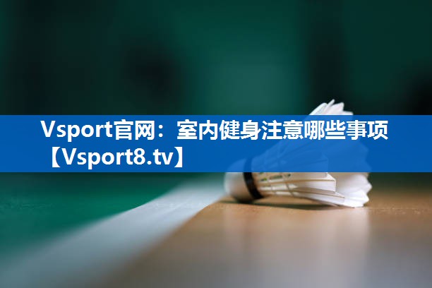 Vsport官网：室内健身注意哪些事项