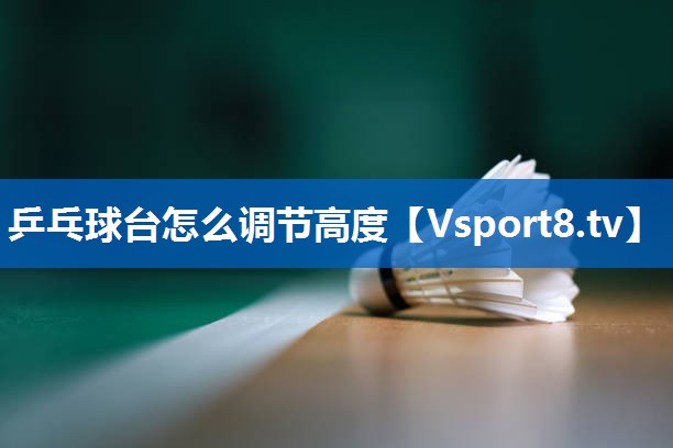 乒乓球台怎么调节高度