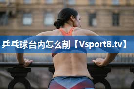 乒乓球台内怎么削